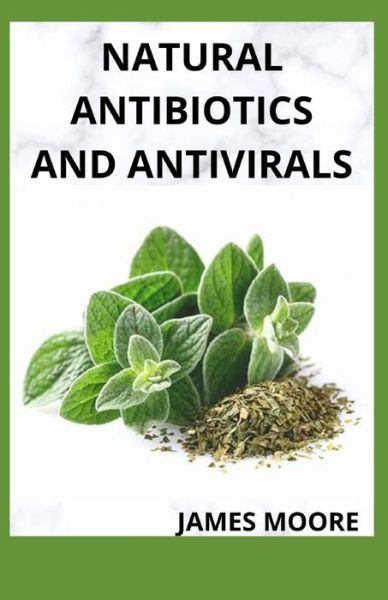 Cover for James Moore · Natural Antibiotics and Antivirals: Boost Your Health With Natural homemade essential healing (Paperback Book) (2021)