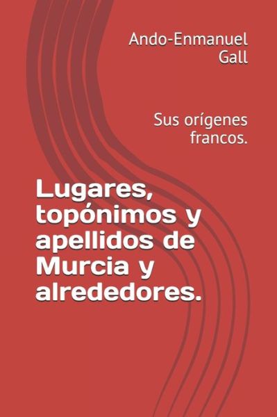 Cover for Ando-Enmanuel Gall · Lugares, toponimos y apellidos de Murcia y alrededores.: Sus origenes francos. (Paperback Book) (2020)