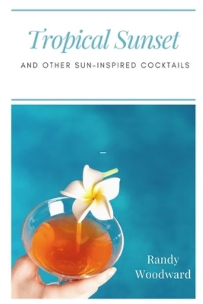 Cover for Randy Woodward · Tropical Sunset and Other Sun-Inspired Cocktails (Paperback Book) (2021)