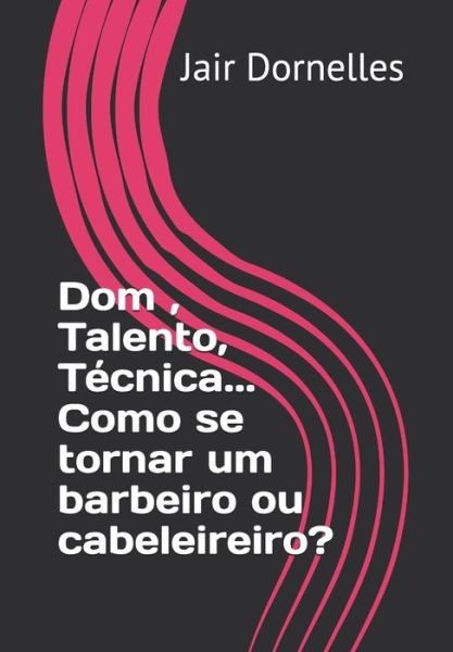 Cover for Jair Dornelles · Dom, Talento, Tecnica... Como se tornar um barbeiro ou cabeleireiro? (Paperback Book) (2020)