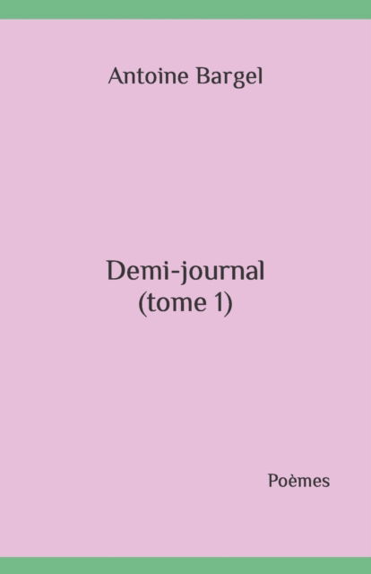 Cover for Antoine Bargel · Demi-journal (tome 1): Poemes (Paperback Book) (2020)