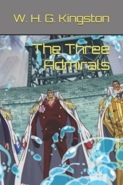 The Three Admirals - W H G Kingston - Książki - INDEPENDENTLY PUBLISHED - 9798694868051 - 23 stycznia 2021