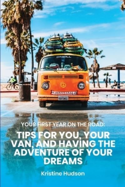 Cover for Kristine Hudson · Your First Year on the Road: Tips for You, Your Van, and Having the Adventure of Your Dreams (Paperback Book) (2020)