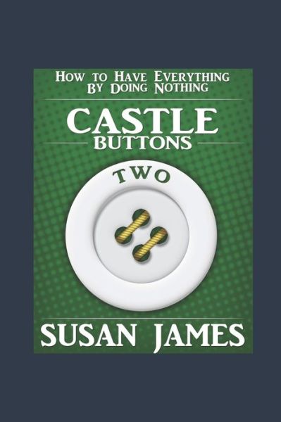 Cover for Susan James · Castles &amp; Buttons (Book Two) How to Have Everything by Doing Nothing (Pocketbok) (2021)