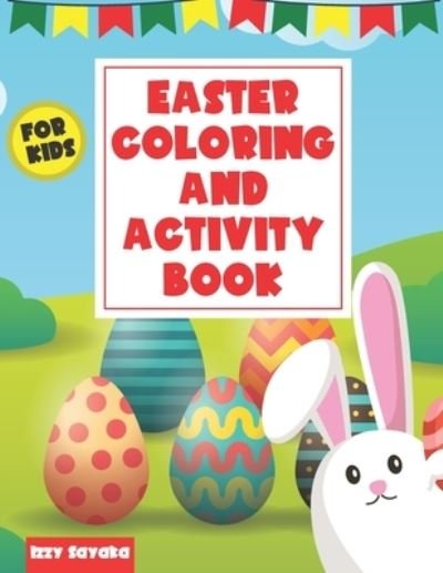 Cover for Izzy Sayaka · Easter Coloring and Activity Book for Kids: Toddlers and Preschool Activities Including Scissor Skills Cut and Paste Maze for Kids Tracing for Toddlers (Paperback Book) (2021)