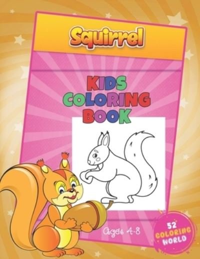 Cover for 52 Coloring World · Squirrel Kids Coloring Book Ages 4 - 8: The Squirrel Lover Coloring Book with 52 Cute Squirrels Illustrations, Animal Coloring Book for Kids Ages 4-8 (Paperback Bog) (2021)