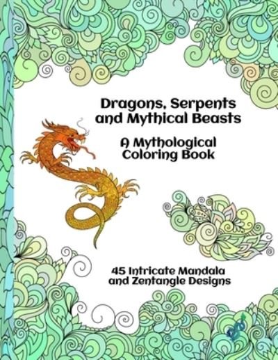 Cover for Mediterranean Odyssey Books · Dragons, Serpents and Mythical Beasts - A Mythological Coloring Book - 45 Intricate Mandala and Zentangle Designs (Paperback Book) (2021)