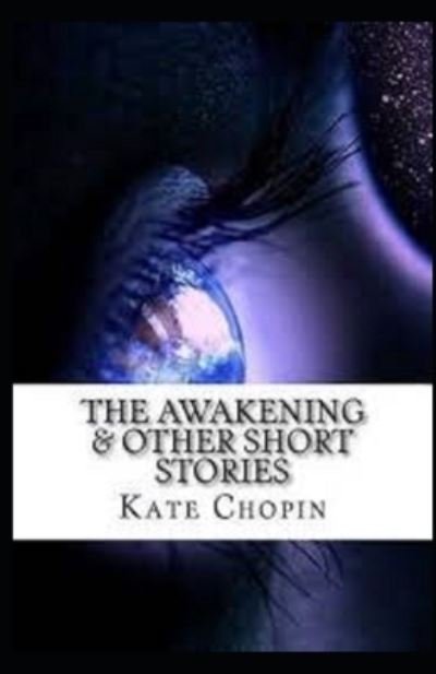 The Awakening & Other Short Stories Illustrated - Kate Chopin - Books - Independently Published - 9798739271051 - April 16, 2021