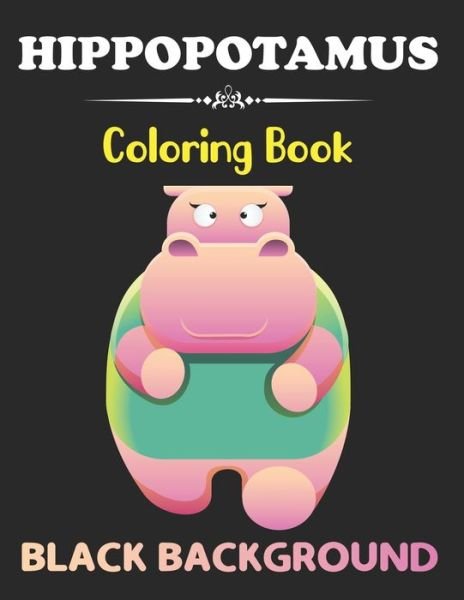 Cover for Heidi Bagw Press · Hippopotamus Coloring Book: Black Background Kids Hippo Coloring Book for boys, girls, and teens stress relieving and relaxation Design (Paperback Book) (2021)