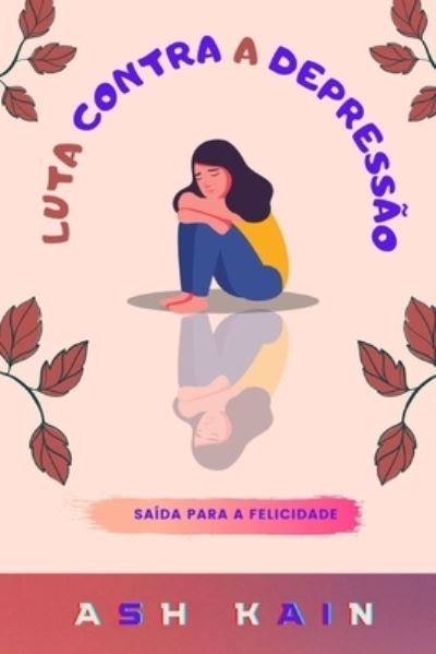 Cover for Ash Kain · Luta Contra a Depressao: Saida Para A Felicidade (Paperback Book) (2022)