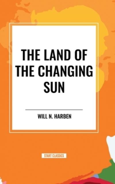 The Land of the Changing Sun - Will N Harben - Books - Start Classics - 9798880917051 - March 26, 2024