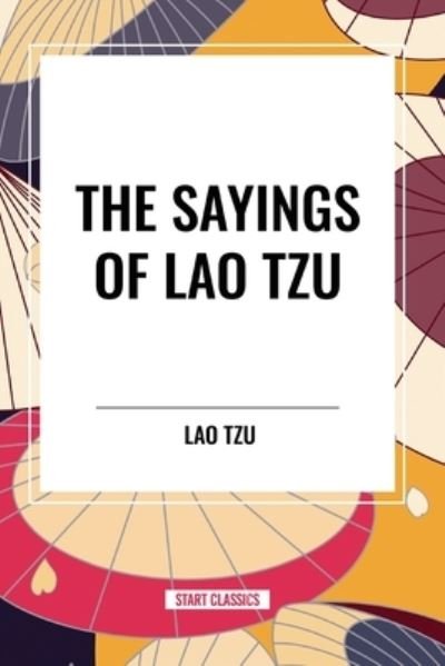 The Sayings of Lao Tzu - Lao Tzu - Books - Start Classics - 9798880920051 - March 26, 2024