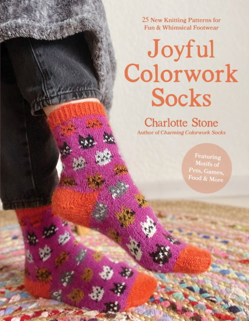 Cover for Charlotte Stone · Joyful Colorwork Socks: 25 New Knitting Patterns for Fun &amp; Whimsical Footwear Featuring Pets, Games, Food, Hobbies &amp; More (Paperback Book) (2024)