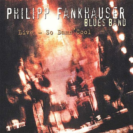 Live: So Damn Cool - Philipp Fankhauser - Music -  - 7611637921052 - February 20, 2007