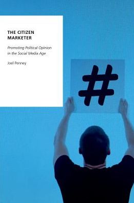 Cover for Penney, Joel (Assistant Professor of Communication and Media, Assistant Professor of Communication and Media, Montclair State University) · The Citizen Marketer - Oxford Studies in Digital Politics (Hardcover Book) (2017)