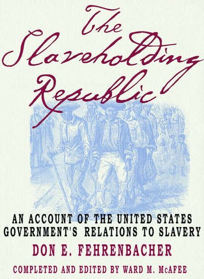 Cover for Fehrenbacher, Don E. (William Robertson Coe Professor of History and American Studies, William Robertson Coe Professor of History and American Studies, Stanford University (Emeritus)) · The Slaveholding Republic: An Account of the United States Government's Relations to Slavery (Paperback Book) (2002)