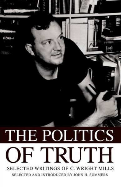 Cover for Summers, John (PhD, PhD, University of Rochester) · The Politics of Truth: Selected Writings of C. Wright Mills (Hardcover Book) (2008)