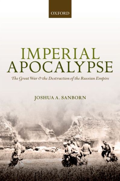 Cover for Sanborn, Joshua A. (Professor of History, Professor of History, Lafayette College) · Imperial Apocalypse: The Great War and the Destruction of the Russian Empire - The Greater War (Hardcover Book) (2014)