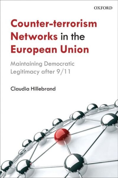 Cover for Hillebrand, Claudia (Lecturer in Intelligence and Counter-Terrorism, Aberystwyth University) · Counter-Terrorism Networks in the European Union: Maintaining Democratic Legitimacy after 9/11 (Hardcover Book) (2012)