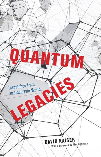 Cover for David Kaiser · Quantum Legacies: Dispatches from an Uncertain World (Hardcover Book) (2020)