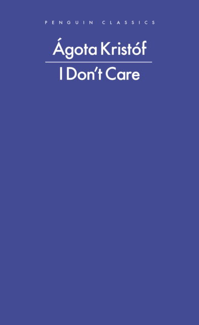 Cover for Agota Kristof · I Don't Care - Penguin Modern Classics (Paperback Book) (2025)