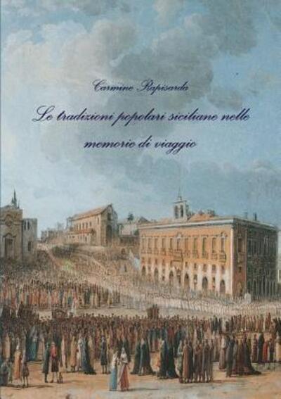 Cover for Carmine Rapisarda · Le tradizioni popolari siciliane nelle memorie di viaggio (Paperback Book) (2018)