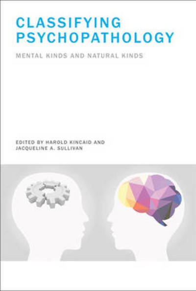 Cover for Harold Kincaid · Classifying Psychopathology: Mental Kinds and Natural Kinds - Philosophical Psychopathology (Hardcover Book) (2014)