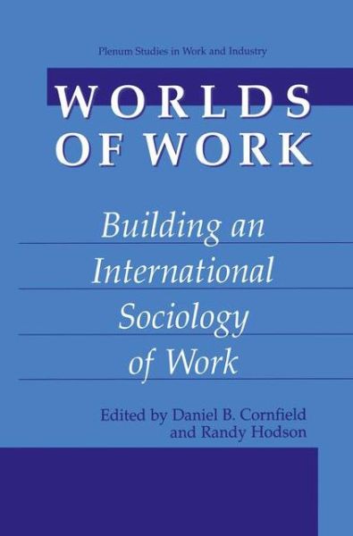 Cover for Daniel B Cornfield · Worlds of Work: Building an International Sociology of Work - Springer Studies in Work and Industry (Hardcover Book) [2002 edition] (2002)