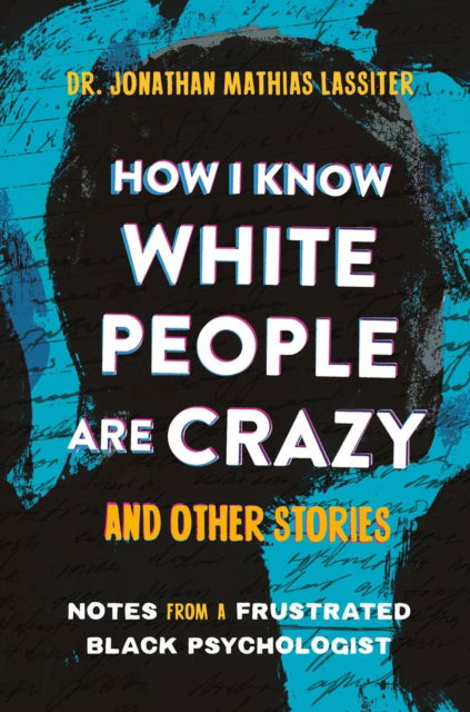 Cover for Jonathan Lassiter · How I Know White People are Crazy and Other Stories: Notes from a Frustrated Black Psychologist (Innbunden bok) (2025)