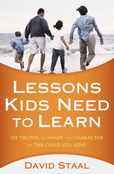 Lessons Kids Need to Learn: Six Truths to Shape the Character of the Child You Love - David Staal - Books - Zondervan - 9780310326052 - March 6, 2012