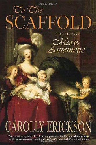 Cover for Carolly Erickson · To the Scaffold: the Life of Marie Antoinette (Paperback Bog) [Reprint edition] (2004)