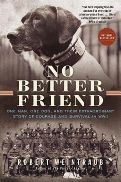 Cover for Robert Weintraub · No Better Friend One Man, One Dog, and Their Extraordinary Story of Courage and Survival in WWII (Book) (2016)