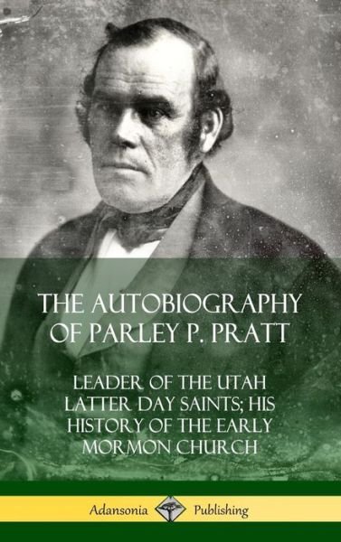 Cover for Parley P. Pratt · The Autobiography of Parley P. Pratt Leader of the Utah Latter Day Saints; His History of the Early Mormon Church (Hardcover Book) (2018)