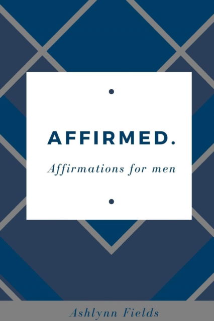 Cover for Ashlynn Fields · Affirmed: Affirmations for men (Paperback Book) (2019)