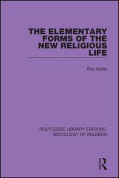 Cover for Roy Wallis · The Elementary Forms of the New Religious Life - Routledge Library Editions: Sociology of Religion (Paperback Book) (2020)