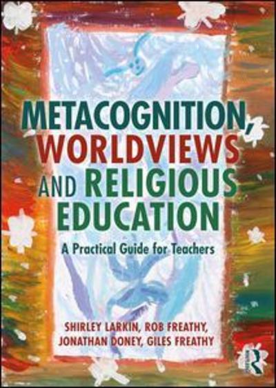 Cover for Larkin, Shirley (University of Exeter) · Metacognition, Worldviews and Religious Education: A Practical Guide for Teachers (Paperback Book) (2019)