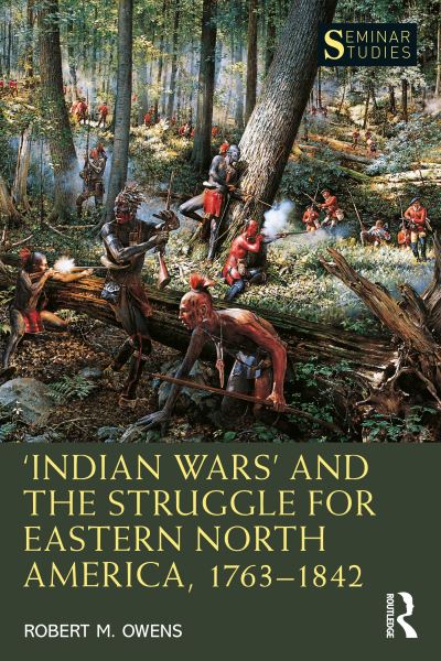 Cover for Robert M. Owens · ‘Indian Wars’ and the Struggle for Eastern North America, 1763–1842 - Seminar Studies (Paperback Book) (2020)