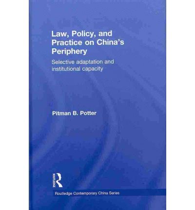 Cover for Potter, Pitman B. (University of British Columbia, Canada) · Law, Policy, and Practice on China's Periphery: Selective Adaptation and Institutional Capacity - Routledge Contemporary China Series (Hardcover Book) (2010)