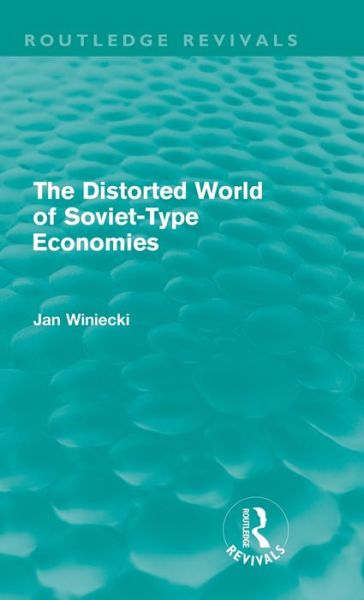 Cover for Winiecki, Jan (University of Information Technology and Management, Rzeszow, and Tischner School of European Studies, Cracow, Poland) · The Distorted World of Soviet-Type Economies (Routledge Revivals) - Routledge Revivals (Hardcover Book) (2011)