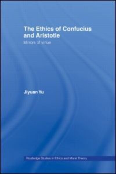 Cover for Jiyuan Yu · The Ethics of Confucius and Aristotle: Mirrors of Virtue - Routledge Studies in Ethics and Moral Theory (Paperback Bog) (2009)