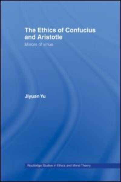 Cover for Jiyuan Yu · The Ethics of Confucius and Aristotle: Mirrors of Virtue - Routledge Studies in Ethics and Moral Theory (Pocketbok) (2009)