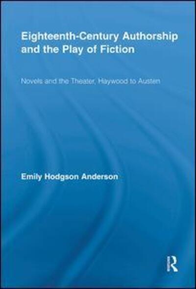 Cover for Hodgson Anderson, Emily (University of Southern California, USA) · Eighteenth-Century Authorship and the Play of Fiction: Novels and the Theater, Haywood to Austen - Routledge Studies in Eighteenth-Century Literature (Hardcover Book) (2009)