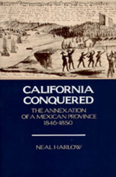 Cover for Neal Harlow · California Conquered: The Annexation of a Mexican Province, 1846-1850 (Paperback Book) (1989)