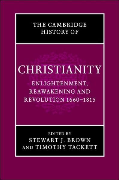 Cover for Stewart J Brown · The Cambridge History of Christianity: Volume 7, Enlightenment, Reawakening and Revolution 1660-1815 - Cambridge History of Christianity (Inbunden Bok) (2006)