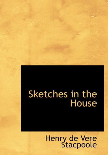 Cover for Henry De Vere Stacpoole · Sketches in the House (Hardcover Book) [Large Print, Large Type edition] (2008)