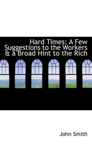 Cover for John Smith · Hard Times: a Few Suggestions to the Workers a a Broad Hint to the Rich (Gebundenes Buch) (2008)