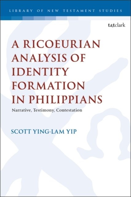Cover for Yip, Dr. Scott Ying Lam (The Alliance Bible Seminary, Hong Kong) · A Ricoeurian Analysis of Identity Formation in Philippians: Narrative, Testimony, Contestation - The Library of New Testament Studies (Pocketbok) (2024)