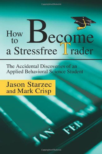 How to Become a Stressfree Trader: the Accidental Discoveries of an Applied Behavioral Science Student - Mark Crisp - Books - iUniverse, Inc. - 9780595275052 - April 28, 2003