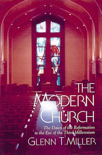 Cover for Glenn T. Miller · The Modern Church: the Dawn of the Reformation to the Eve of the Third Millennium (Paperback Book) (1997)