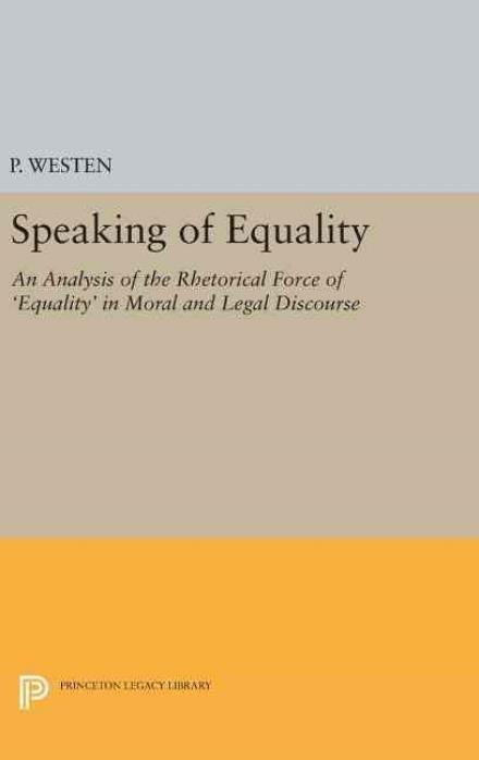 P. Westen · Speaking of Equality: An Analysis of the Rhetorical Force of 'Equality' in Moral and Legal Discourse - Princeton Legacy Library (Hardcover bog) (2016)